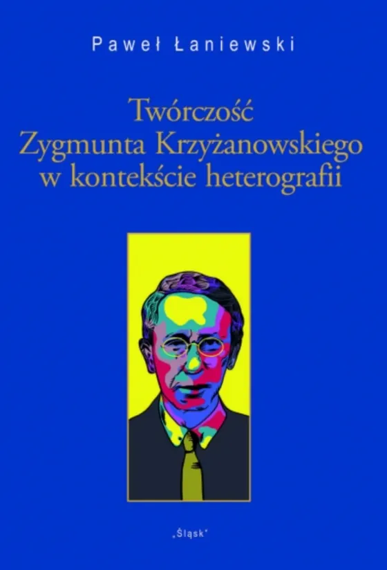 Okładka książki Pawła Łaniewskiego „Twórczość Zygmunta Krzyżanowskiego w kontekście heterografii”
